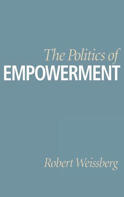 The Politics of Empowerment by Weissberg, Robert