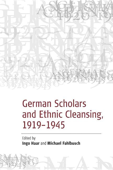 German Scholars and Ethnic Cleansing, 1919-1945 by Fahlbusch, Michael