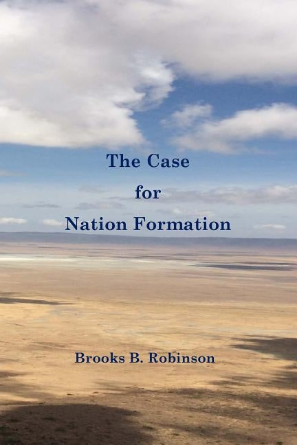 The Case for Nation Formation by Robinson, Brooks B.