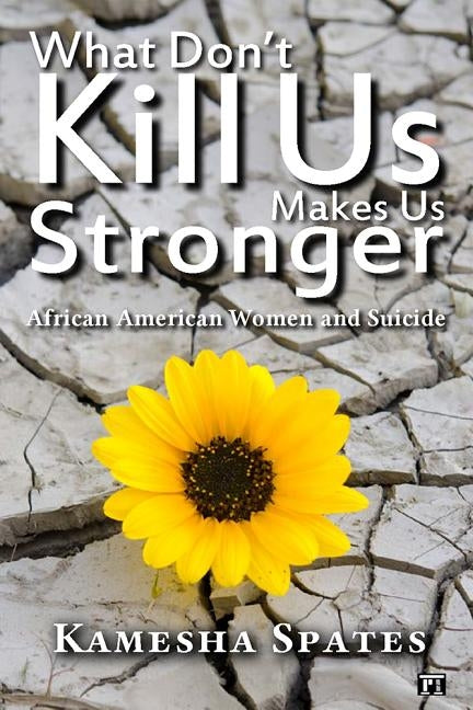 What Don't Kill Us Makes Us Stronger: African American Women and Suicide by Spates, Kamesha