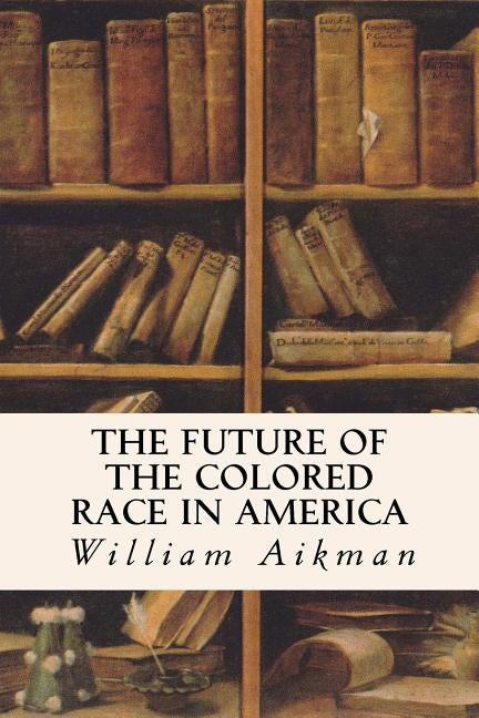 The Future of the Colored Race in America by Aikman, William