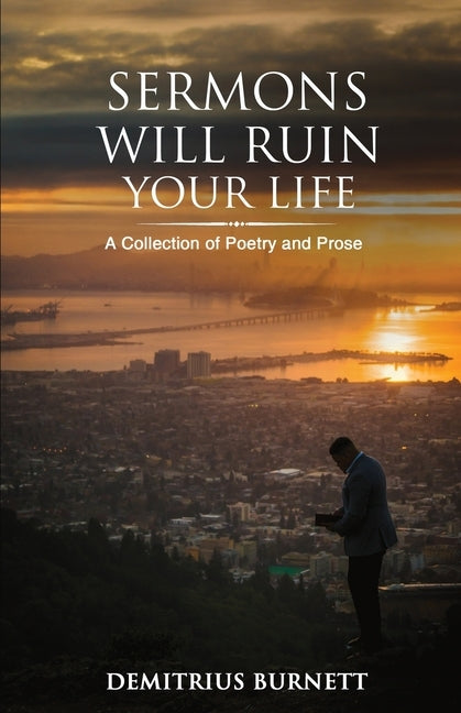 Sermons Will Ruin Your Life: A Collection of Poetry and Prose by Burnett, Demitrius