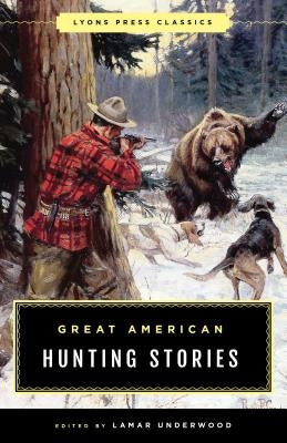 Great American Hunting Stories: Lyons Press Classics by Underwood, Lamar
