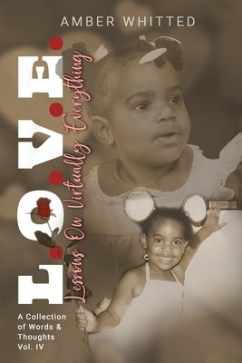 L.O.V.E.: Lessons On Virtually Everything: A Collection of Words and Thoughts Vol. 4 by Whitted, Amber