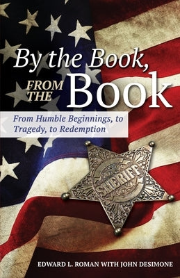By the Book, From the Book: From Humble Beginnings, to Tragedy, to Redemption by Roman, Edward L.