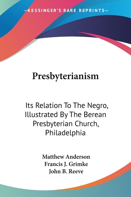 Presbyterianism: Its Relation To The Negro, Illustrated By The Berean Presbyterian Church, Philadelphia by Anderson, Matthew