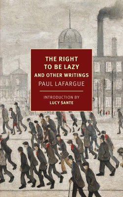 The Right to Be Lazy: And Other Writings by Lafargue, Paul