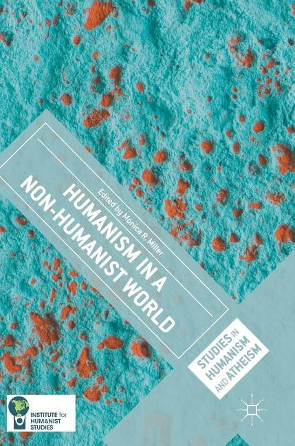 Humanism in a Non-Humanist World by Miller, Monica R.