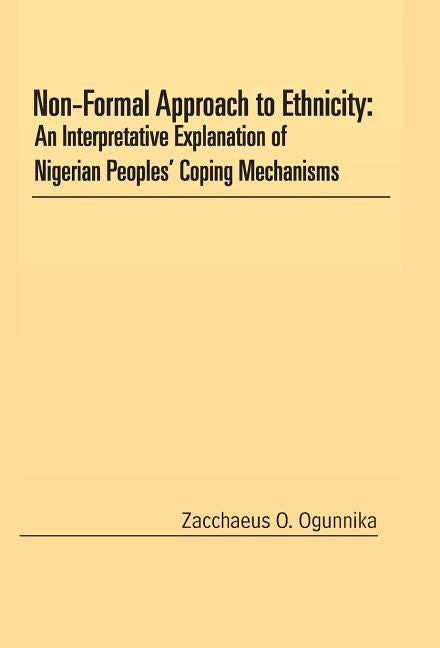 Non-Formal Approach to Ethnicity: An Interpretative Explanation of Nigerian Peoples' Coping Mechanisms by Ogunnika, Zacchaeus O.