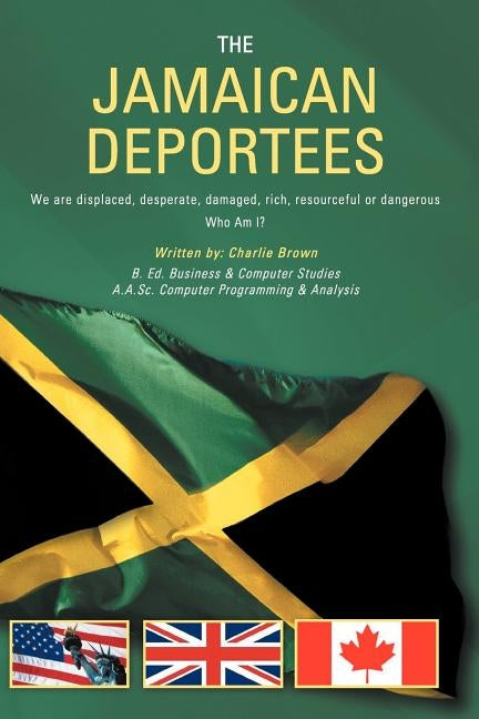 The Jamaican Deportees: (We Are Displaced, Desperate, Damaged, Rich, Resourceful or Dangerous). Who Am I? by Brown, Charlie
