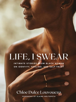 Life, I Swear: Intimate Stories from Black Women on Identity, Healing, and Self-Trust by Louvouezo, Chloe Dulce