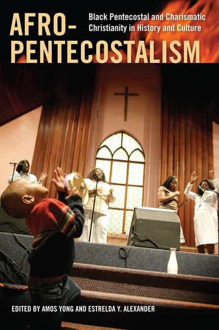 Afro-Pentecostalism: Black Pentecostal and Charismatic Christianity in History and Culture by Yong, Amos