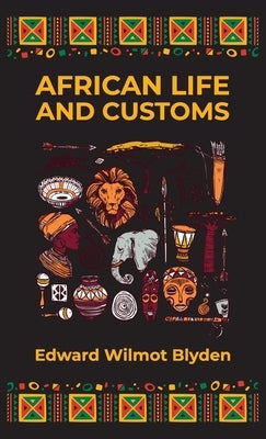 African Life and Customs by Blyden, Edward W.