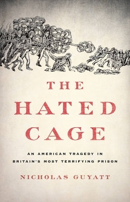 The Hated Cage: An American Tragedy in Britain's Most Terrifying Prison by Guyatt, Nicholas