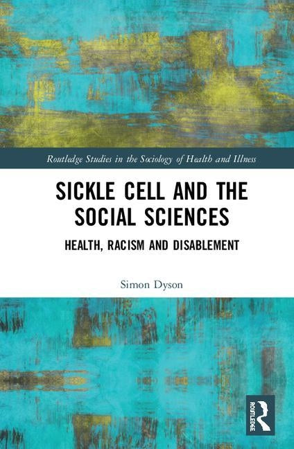 Sickle Cell and the Social Sciences: Health, Racism and Disablement by Dyson, Simon M.