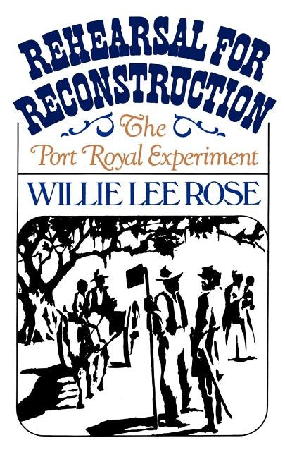 Rehearsal for Reconstruction: The Port Royal Experiment by Rose, Willie Lee