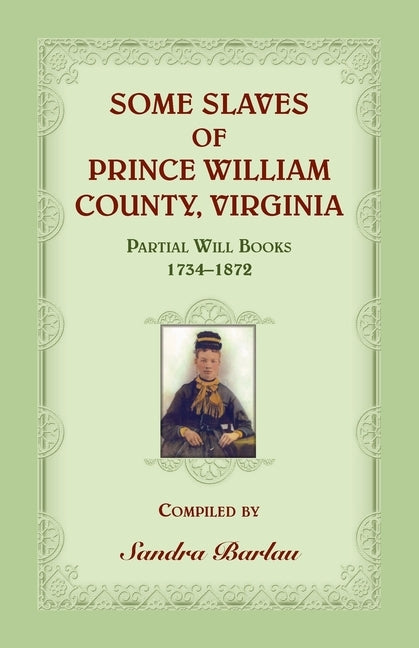 Some Slaves of Prince William County, Virginia Partial Will Books, 1734-1872 by Barlau, Sandra
