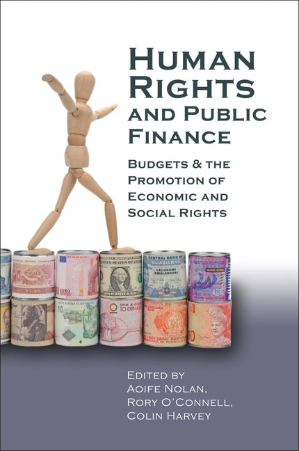 Human Rights and Public Finance: Budgets and the Promotion of Economic and Social Rights by Nolan, Aoife