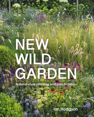 New Wild Garden: Natural-Style Planting and Practicalities by Hodgson, Ian