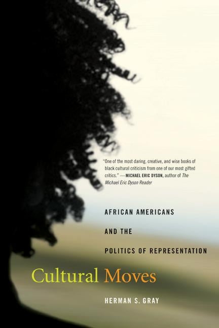 Cultural Moves: African Americans and the Politics of Representation by Gray, Herman