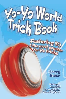 Yo-Yo World Trick Book: Featuring 50 of the Most Popular Yo-Yo Tricks by Baier, Harry