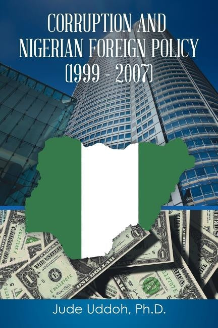 Corruption and Nigerian Foreign Policy (1999 - 2007) by Uddoh, Ph. D. Jude