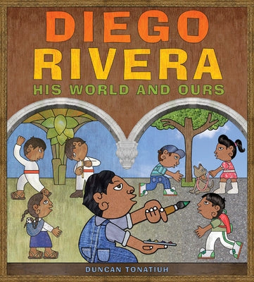 Diego Rivera: His World and Ours by Tonatiuh, Duncan