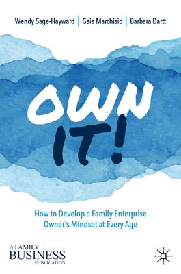 Own It!: How to Develop a Family Enterprise Owner's Mindset at Every Age by Sage-Hayward, Wendy