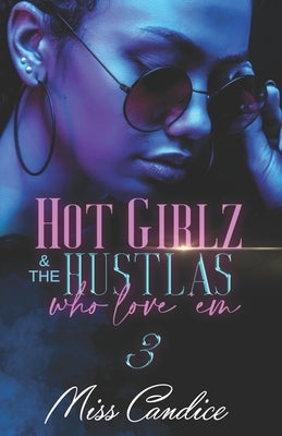 Hot Girlz & The Hustlas Who Love 'Em 3 by Candice