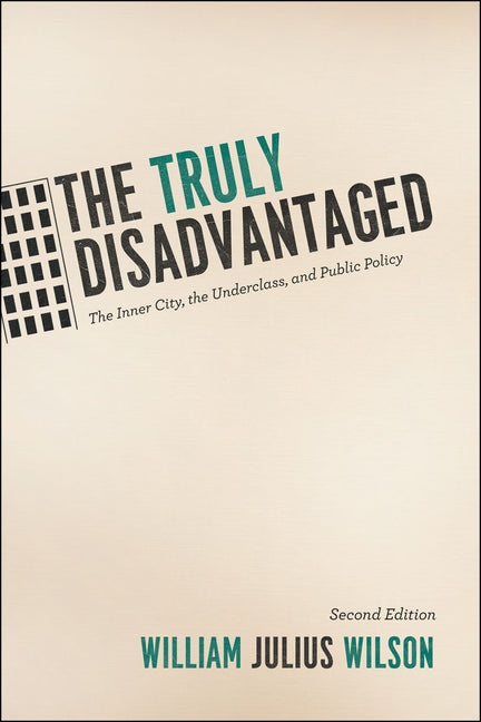 The Truly Disadvantaged: The Inner City, the Underclass, and Public Policy by Wilson, William Julius