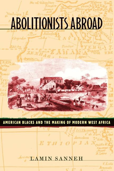 Abolitionists Abroad: American Blacks and the Making of Modern West Africa by Sanneh, Lamin O.