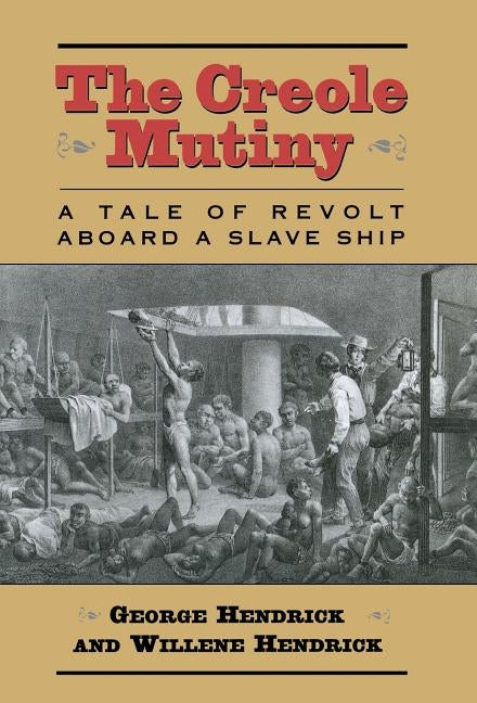The Creole Mutiny: A Tale of Revolt Aboard a Slave Ship by Hendrick, George
