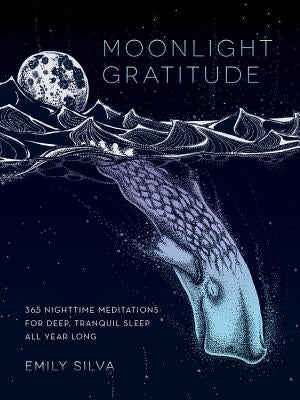 Moonlight Gratitude: 365 Nighttime Meditations for Deep, Tranquil Sleep All Year Longvolume 1 by Silva, Emily