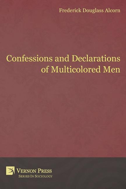 Confessions and Declarations of Multicolored Men by Alcorn, Frederick Douglass
