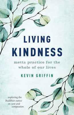 Living Kindness: Metta Practice for the Whole of Our Lives by Griffin, Kevin