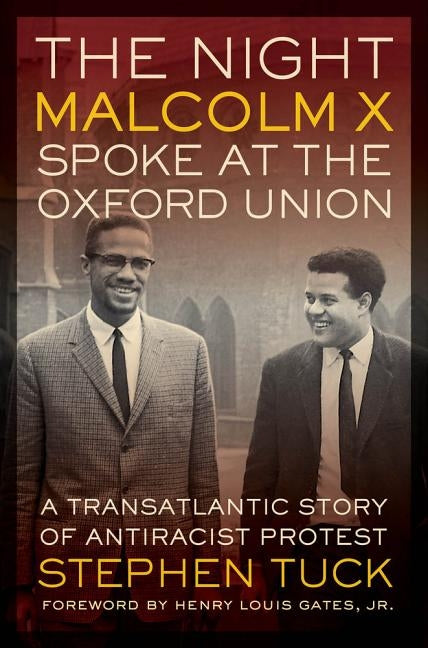 The Night Malcolm X Spoke at the Oxford Union: A Transatlantic Story of Antiracist Protest by Tuck, Stephen