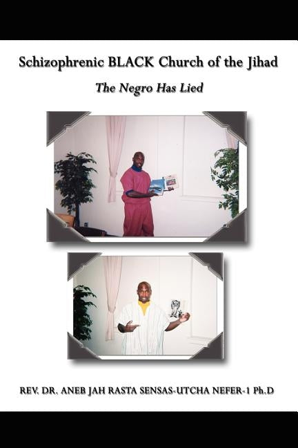 Schizophrenic Black Church of the Jihad: The Negro Has Lied by Sensas-Utcha Nef, Aneb Jah Rasta
