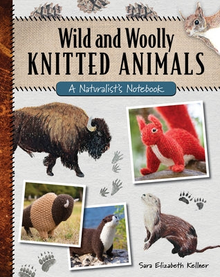 Wild and Woolly Knitted Animals: A Naturalist's Notebook by Kellner, Sara Elizabeth