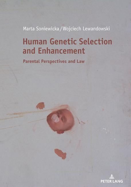 Human Genetic Selection and Enhancement; Parental Perspectives and Law by Soniewicka, Marta