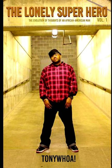 The Lonely Super Hero Volume 1: The Evolution of Thoughts of an African-American Man by Wallace II, Tonywhoa!