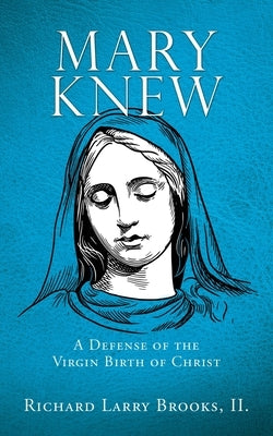 Mary Knew: A Defense of the Virgin Birth of Christ by Brooks II, Richard Larry
