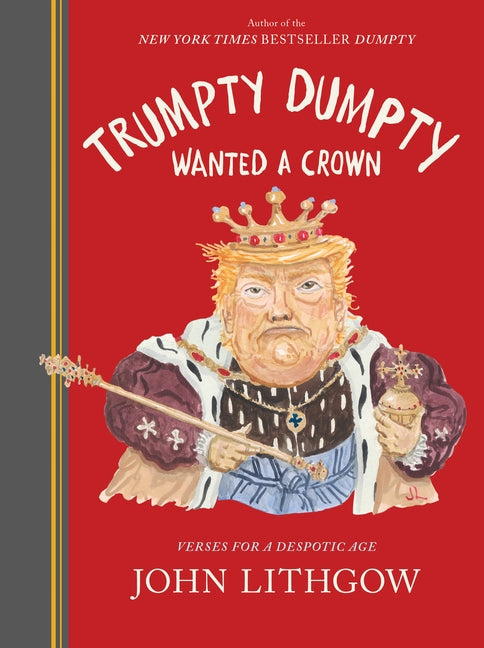 Trumpty Dumpty Wanted a Crown: Verses for a Despotic Age by Lithgow, John