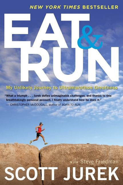 Eat and Run: My Unlikely Journey to Ultramarathon Greatness by Jurek, Scott