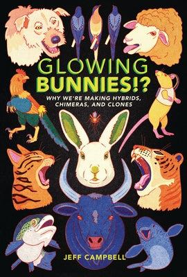 Glowing Bunnies!?: Why We're Making Hybrids, Chimeras, and Clones by Campbell, Jeff