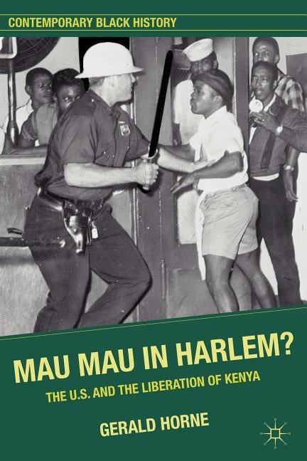 Mau Mau in Harlem?: The U.S. and the Liberation of Kenya by Horne, G.