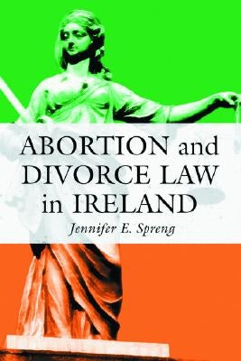 Abortion and Divorce Law in Ireland by Spreng, Jennifer E.