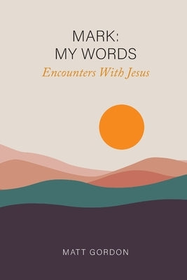 Mark My Words - Encounters With Jesus by Gordon, Matt