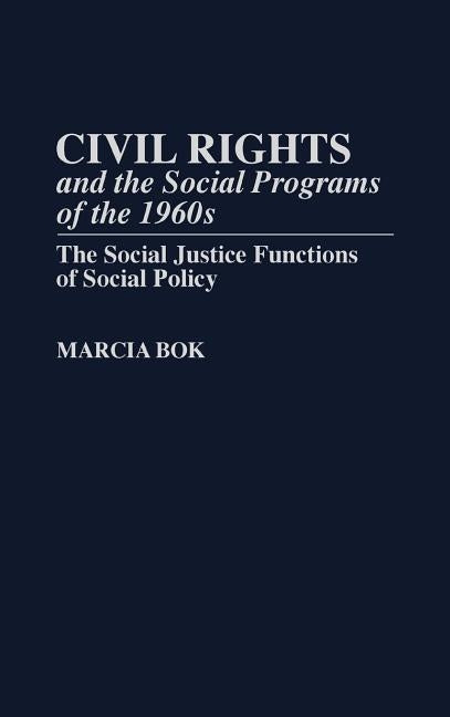 Civil Rights and the Social Programs of the 1960s: The Social Justice Functions of Social Policy by Bok, Marcia