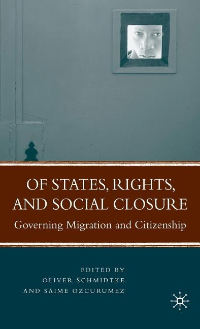 Of States, Rights, and Social Closure: Governing Migration and Citizenship by Schmidtke, Oliver
