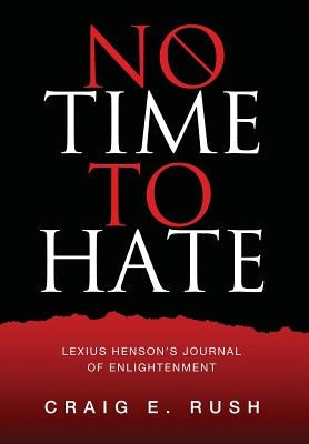 No Time to Hate: Lexius Henson's Journal of Enlightenment by Rush, Craig E.